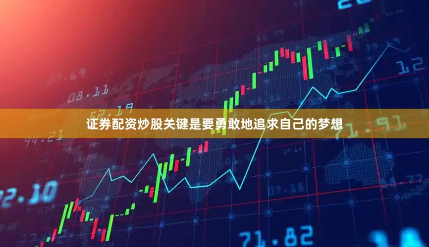 证券配资炒股关键是要勇敢地追求自己的梦想